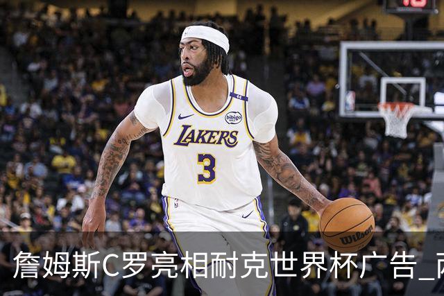 詹姆斯C罗亮相耐克世界杯广告 两人互相推辞《山羊的告别》剧本